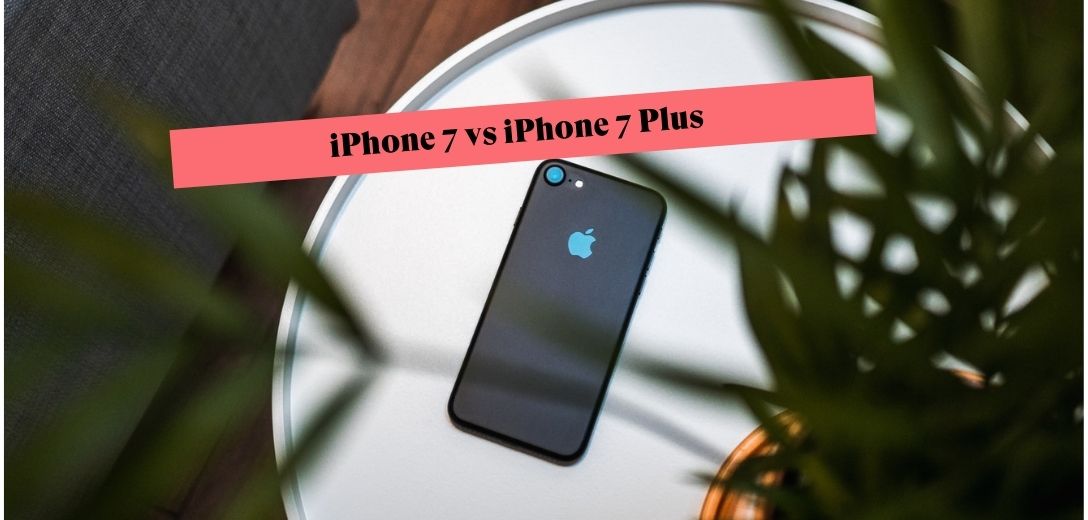 iphone 7 vs iphone 7 plus